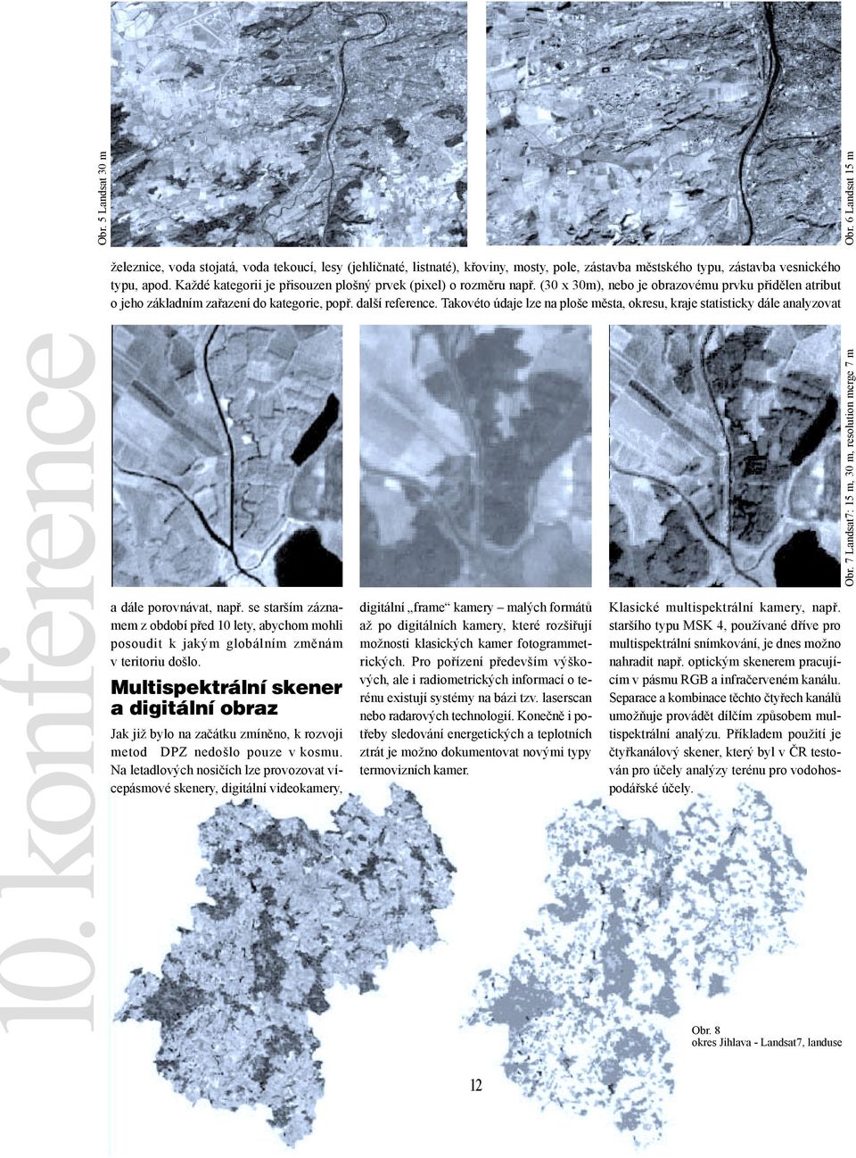 Takovéto údaje lze na ploše města, okresu, kraje statisticky dále analyzovat 10. konference Obr. 5 Landsat 30 m Obr. 6 Landsat 15 m a dále porovnávat, např.