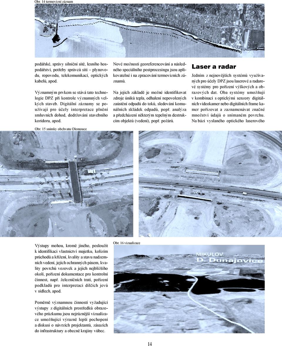 Digitální záznamy se používají pro účely interpretace plnění smluvních dohod, dodržování stavebního koridoru, apod. Obr.