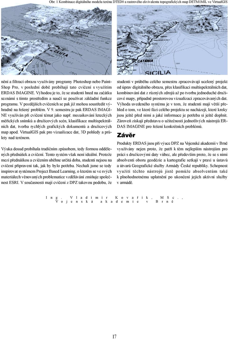 V pozdějších cvičeních se pak již mohou soustředit výhradně na řešený problém. V 9. semestru je pak ERDAS IMAGI- NE využíván při cvičení témat jako např.