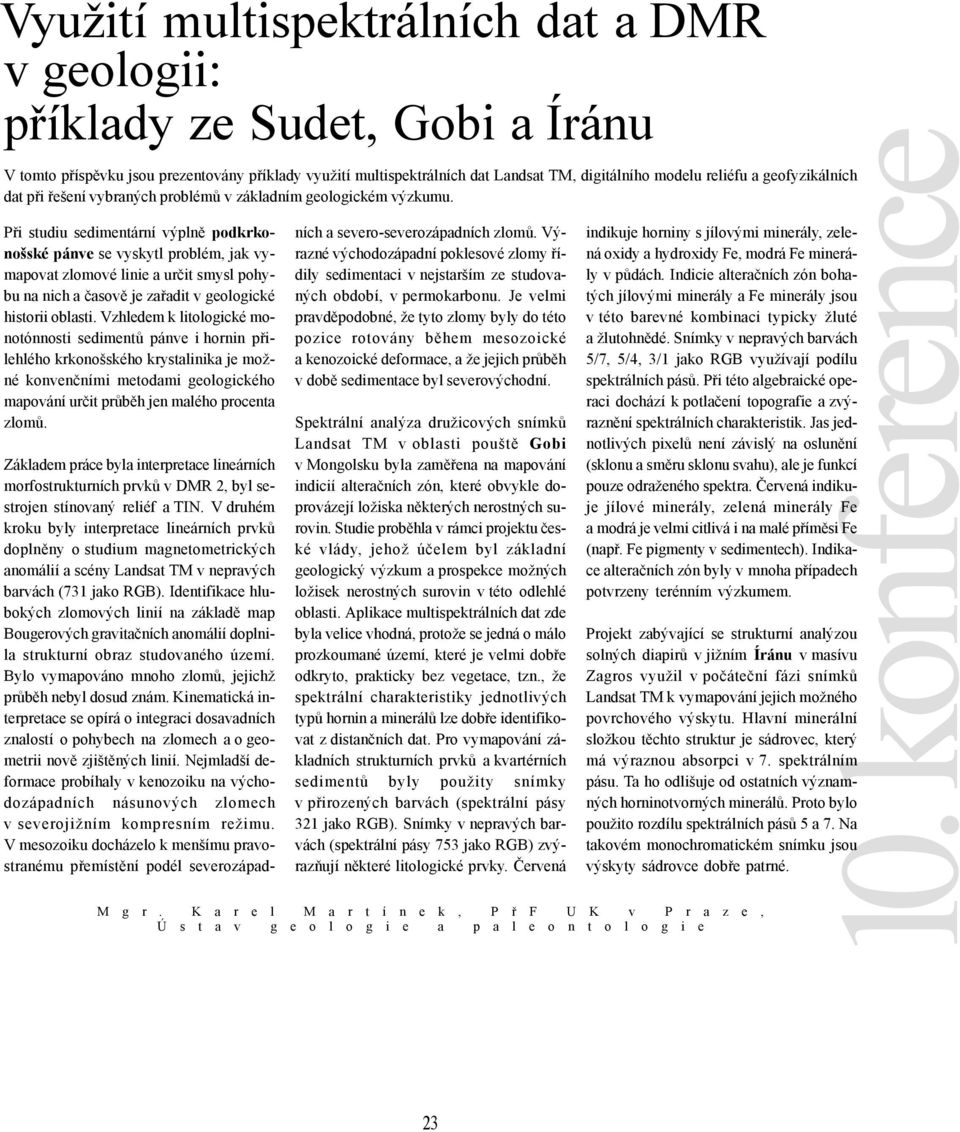 Při studiu sedimentární výplně podkrkonošské pánve se vyskytl problém, jak vymapovat zlomové linie a určit smysl pohybu na nich a časově je zařadit v geologické historii oblasti.