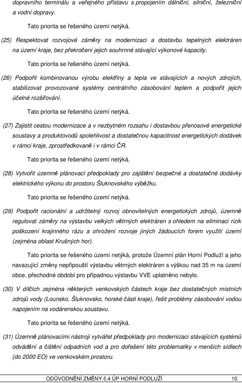 (26) Podpořit kombinovanou výrobu elektřiny a tepla ve stávajících a nových zdrojích, stabilizovat provozované systémy centrálního zásobování teplem a podpořit jejich účelné rozšiřování.