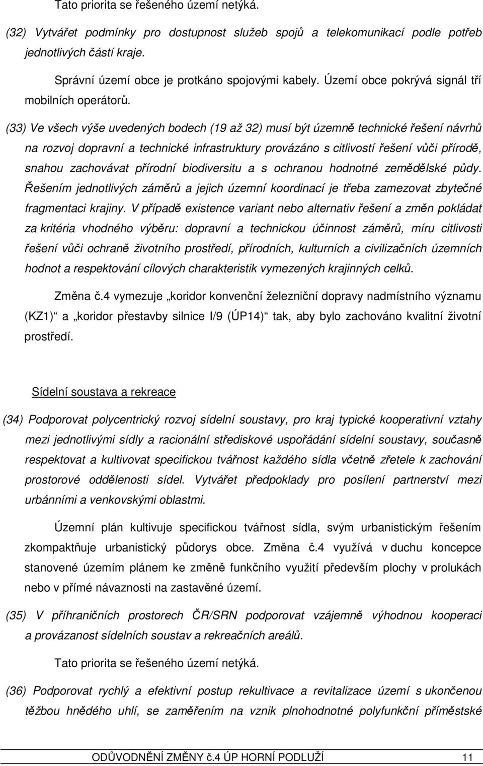 (33) Ve všech výše uvedených bodech (19 až 32) musí být územně technické řešení návrhů na rozvoj dopravní a technické infrastruktury provázáno s citlivostí řešení vůči přírodě, snahou zachovávat