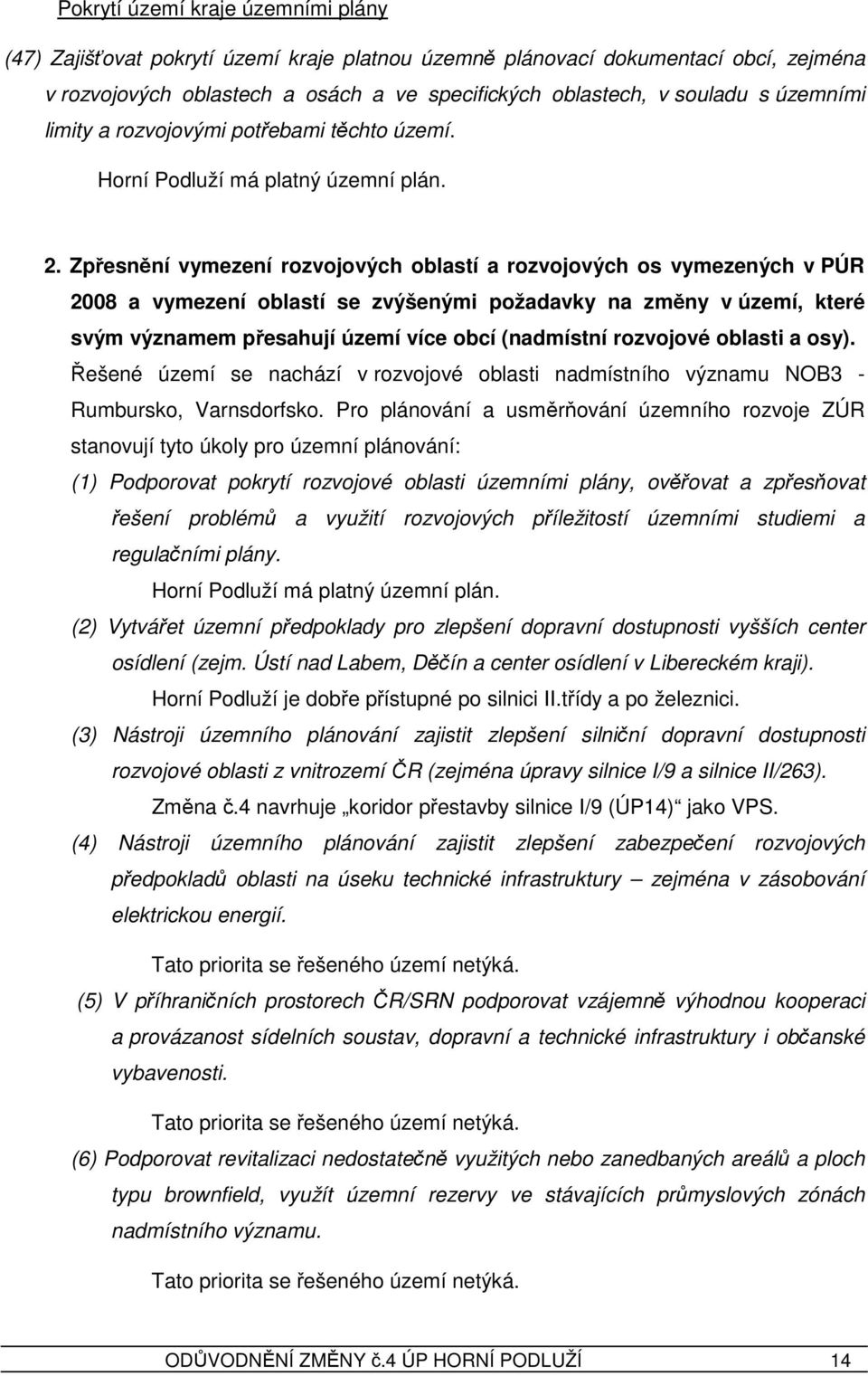 Zpřesnění vymezení rozvojových oblastí a rozvojových os vymezených v PÚR 2008 a vymezení oblastí se zvýšenými požadavky na změny v území, které svým významem přesahují území více obcí (nadmístní