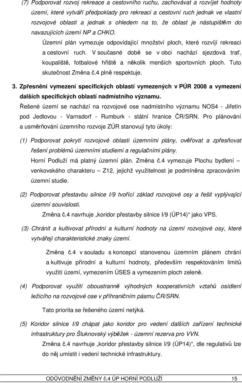 V současné době se v obci nachází sjezdová trať, koupaliště, fotbalové hřiště a několik menších sportovních ploch. Tuto skutečnost Změna č.4 plně respektuje. 3.