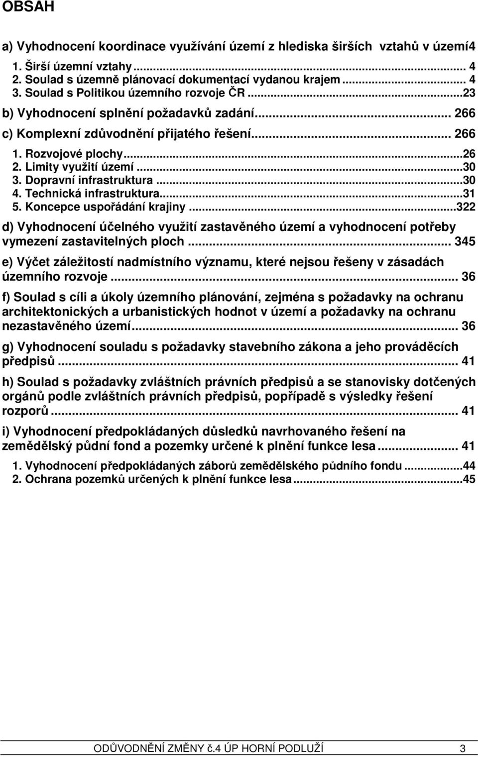 Dopravní infrastruktura...30 4. Technická infrastruktura...31 5. Koncepce uspořádání krajiny...322 d) Vyhodnocení účelného využití zastavěného území a vyhodnocení potřeby vymezení zastavitelných ploch.