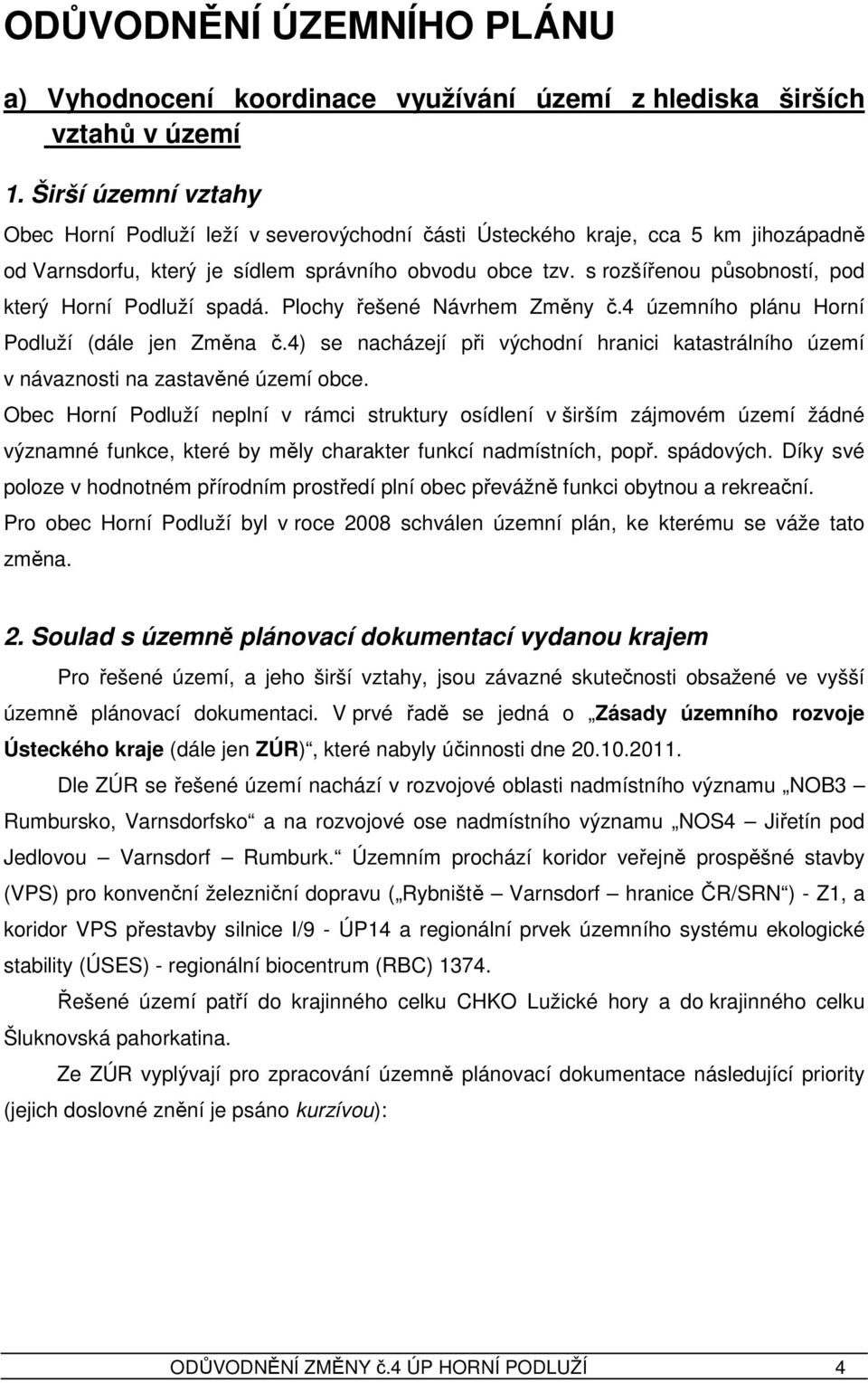 s rozšířenou působností, pod který Horní Podluží spadá. Plochy řešené Návrhem Změny č.4 územního plánu Horní Podluží (dále jen Změna č.