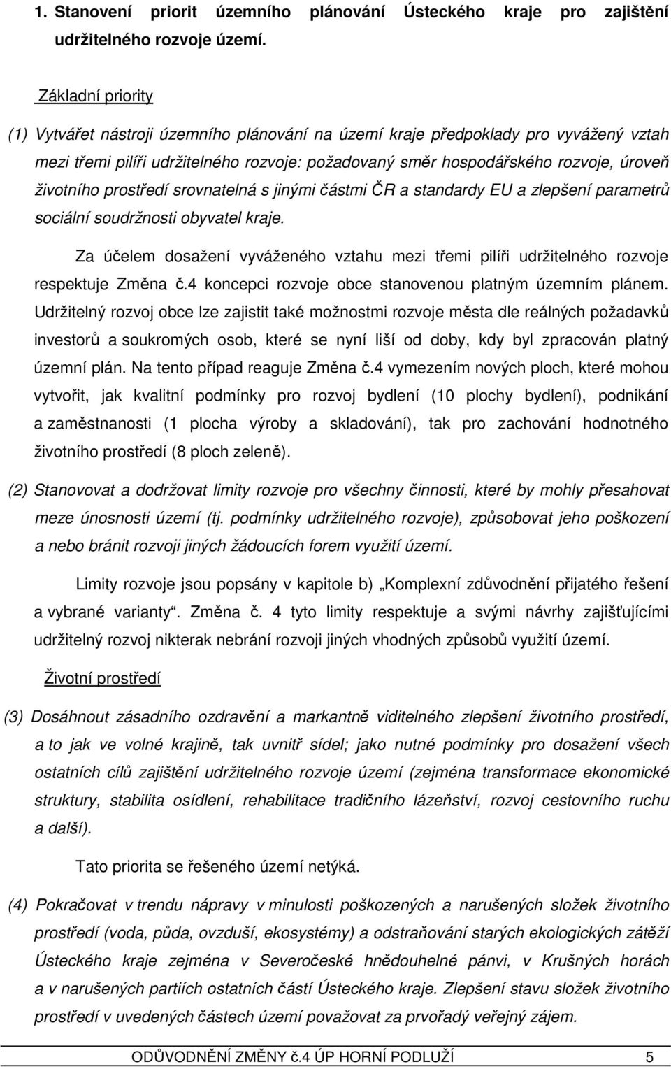 životního prostředí srovnatelná s jinými částmi ČR a standardy EU a zlepšení parametrů sociální soudržnosti obyvatel kraje.