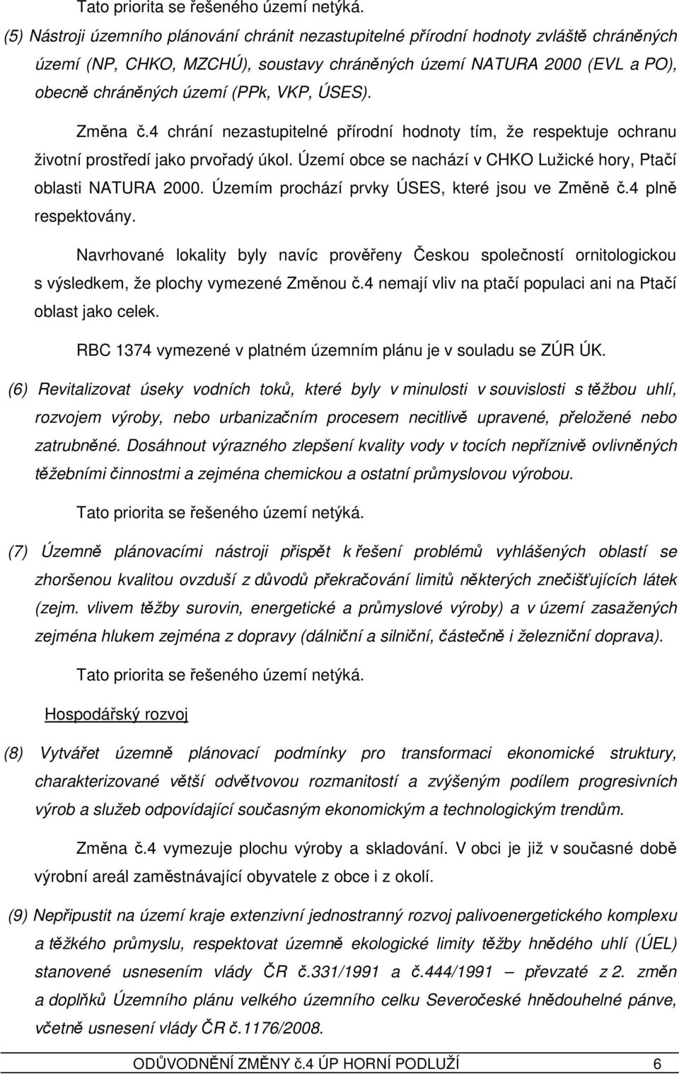 Územím prochází prvky ÚSES, které jsou ve Změně č.4 plně respektovány. Navrhované lokality byly navíc prověřeny Českou společností ornitologickou s výsledkem, že plochy vymezené Změnou č.