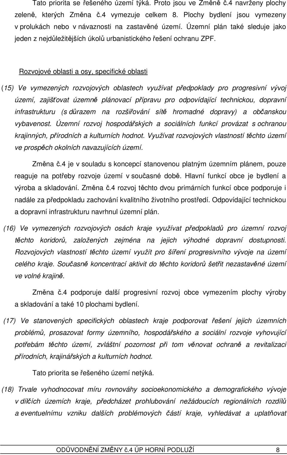 Rozvojové oblasti a osy, specifické oblasti (15) Ve vymezených rozvojových oblastech využívat předpoklady pro progresivní vývoj území, zajišťovat územně plánovací přípravu pro odpovídající