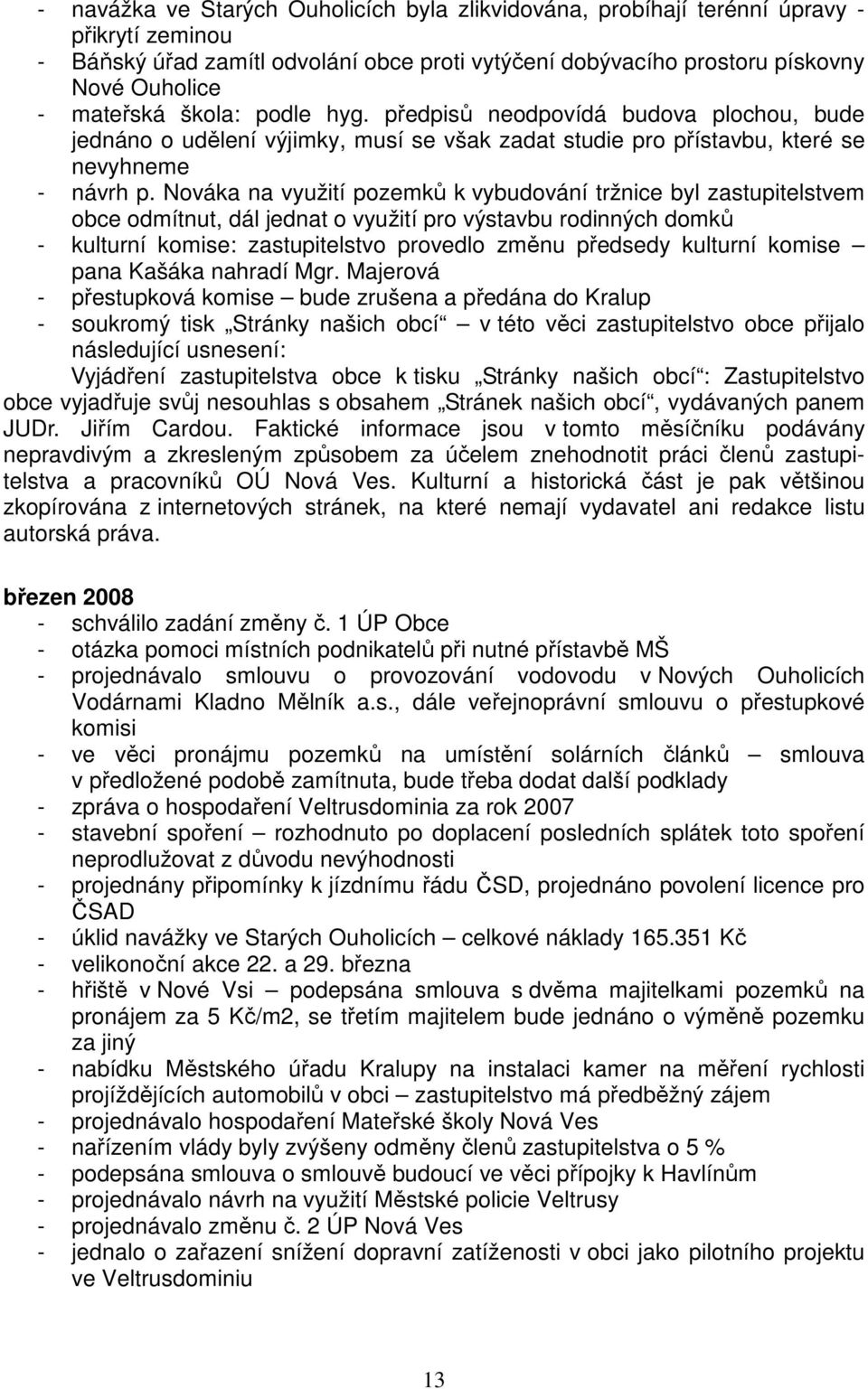 Nováka na využití pozemků k vybudování tržnice byl zastupitelstvem obce odmítnut, dál jednat o využití pro výstavbu rodinných domků - kulturní komise: zastupitelstvo provedlo změnu předsedy kulturní