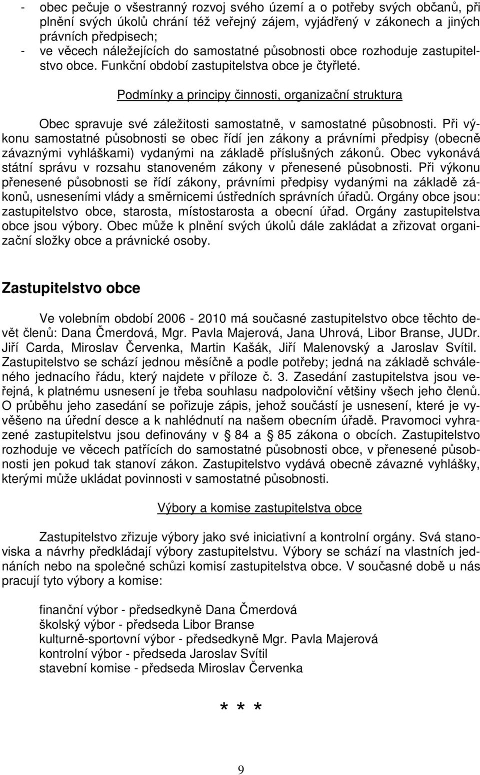 Podmínky a principy činnosti, organizační struktura Obec spravuje své záležitosti samostatně, v samostatné působnosti.