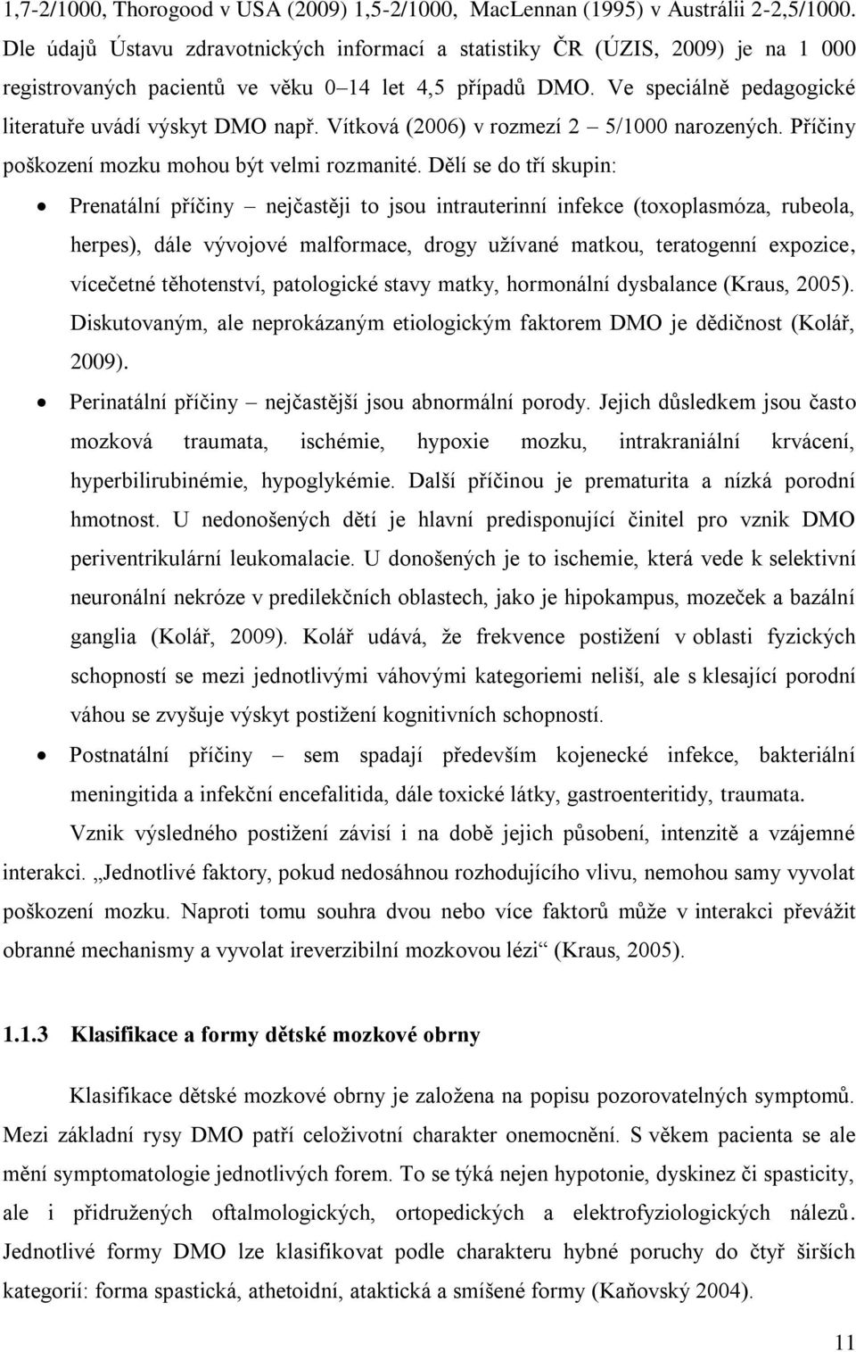 Vítková (2006) v rozmezí 2 5/1000 narozených. Příčiny poškození mozku mohou být velmi rozmanité.