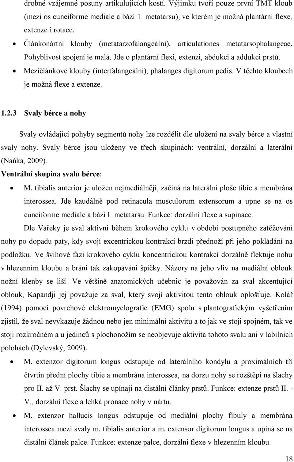 Mezičlánkové klouby (interfalangeální), phalanges digitorum pedis. V těchto kloubech je moţná flexe a extenze. 1.2.