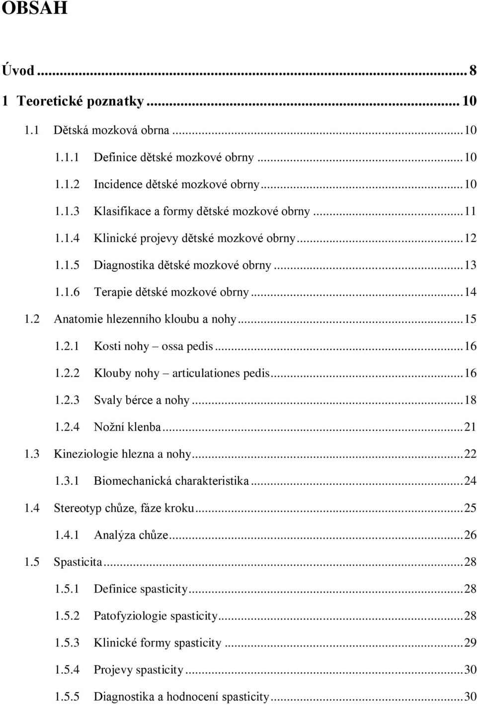 .. 16 1.2.2 Klouby nohy articulationes pedis... 16 1.2.3 Svaly bérce a nohy... 18 1.2.4 Noţní klenba... 21 1.3 Kineziologie hlezna a nohy... 22 1.3.1 Biomechanická charakteristika... 24 1.