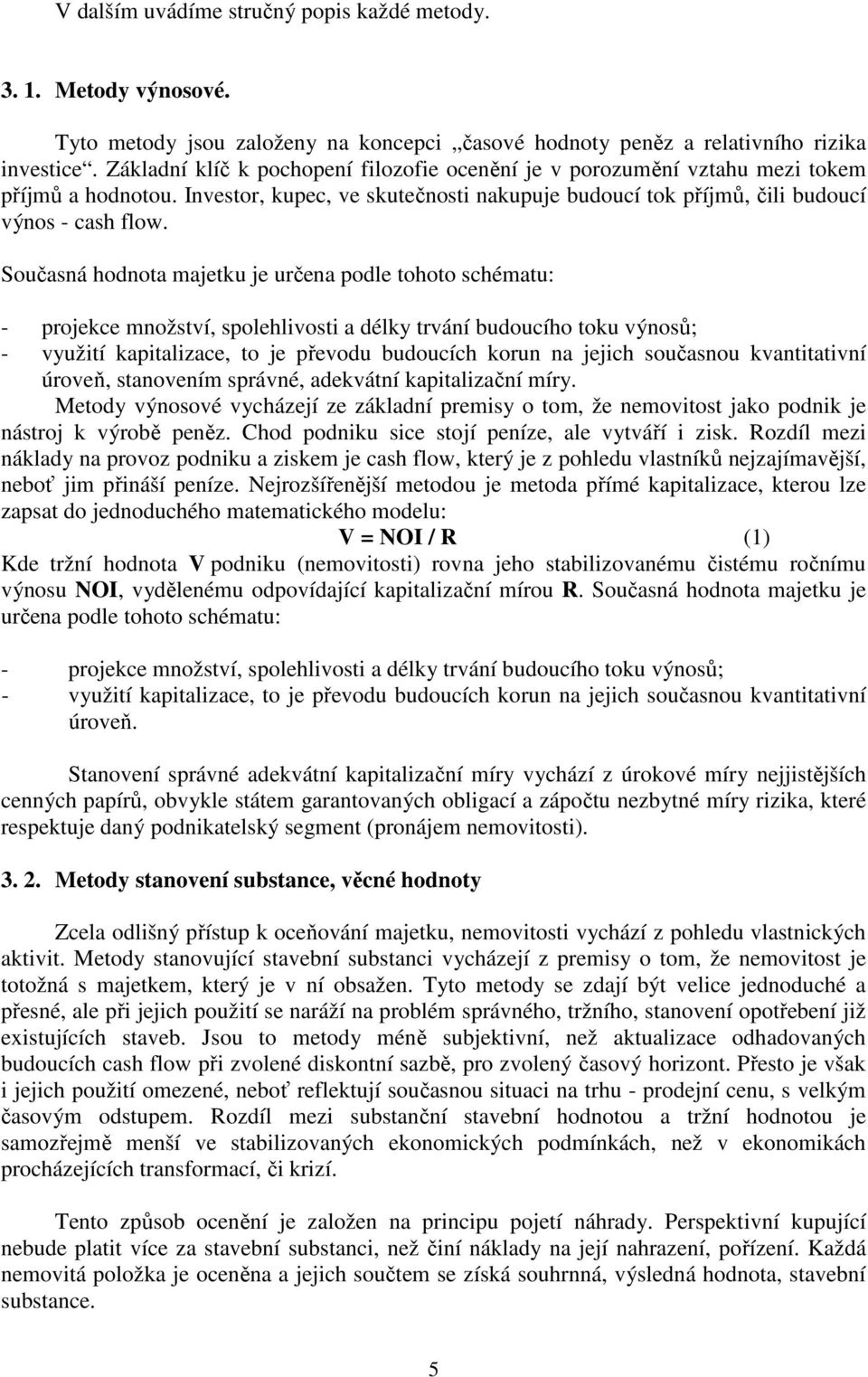 Současná hodnota majetku je určena podle tohoto schématu: - projekce množství, spolehlivosti a délky trvání budoucího toku výnosů; - využití kapitalizace, to je převodu budoucích korun na jejich