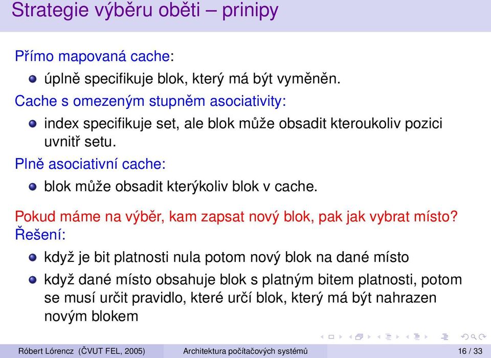 Plně asociativní cache: blok může obsadit kterýkoliv blok v cache. Pokud máme na výběr, kam zapsat nový blok, pak jak vybrat místo?