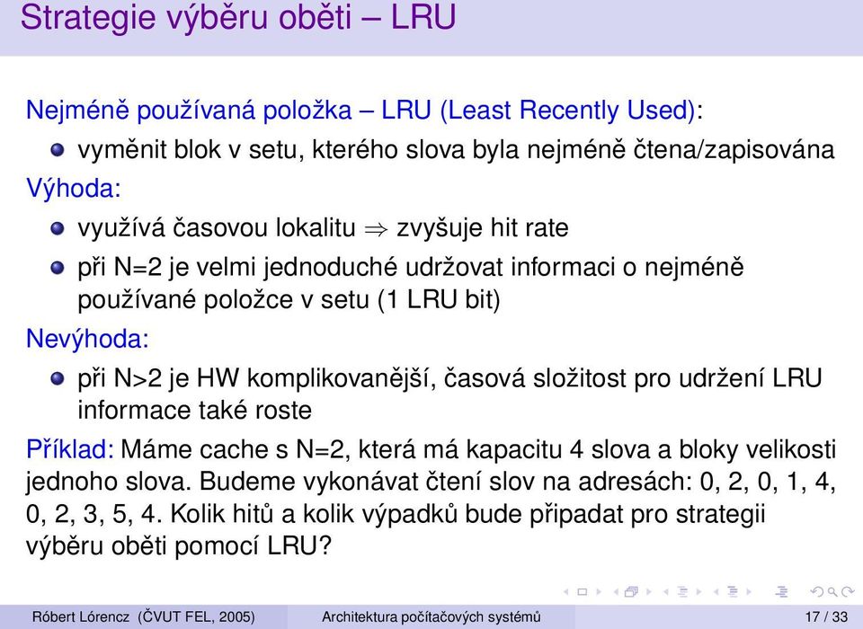 složitost pro udržení LRU informace také roste Příklad: Máme cache s N=2, která má kapacitu 4 slova a bloky velikosti jednoho slova.