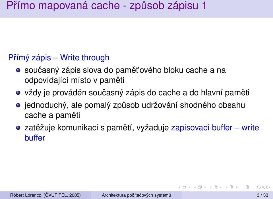 jednoduchý, ale pomalý způsob udržování shodného obsahu cache a paměti zatěžuje komunikaci s pamětí,