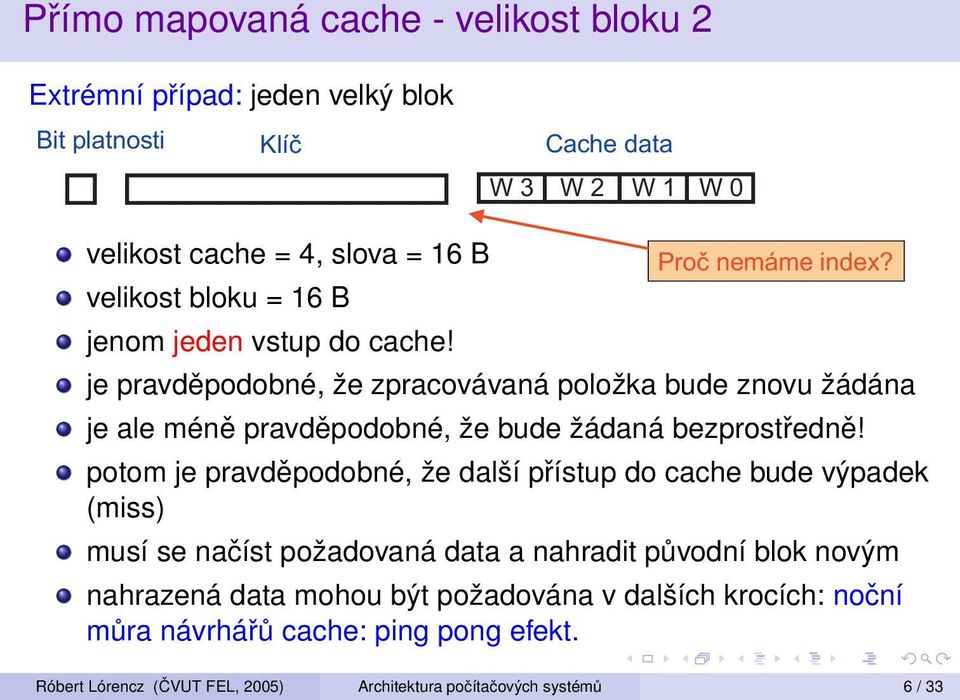 je pravděpodobné, že zpracovávaná položka bude znovu žádána je ale méně pravděpodobné, že bude žádaná bezprostředně!