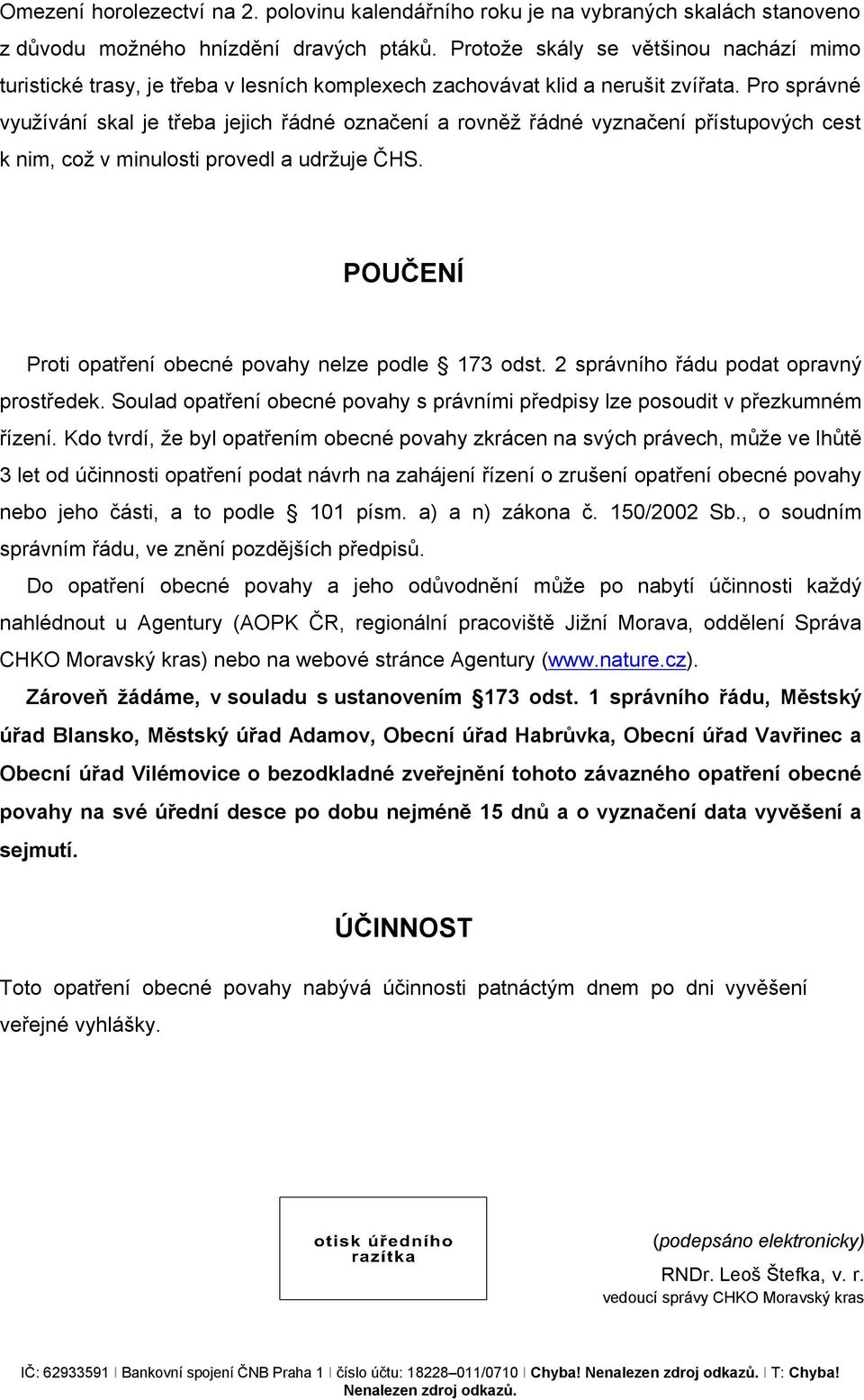 Pro správné využívání skal je třeba jejich řádné označení a rovněž řádné vyznačení přístupových cest k nim, což v minulosti provedl a udržuje ČHS.