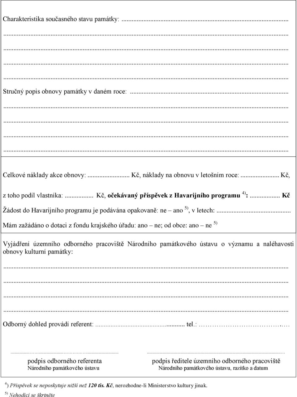 .. Mám zažádáno o dotaci z fondu krajského úřadu: ano ne; od obce: ano ne 5) Vyjádření územního odborného pracoviště Národního památkového ústavu o významu a naléhavosti obnovy kulturní památky: