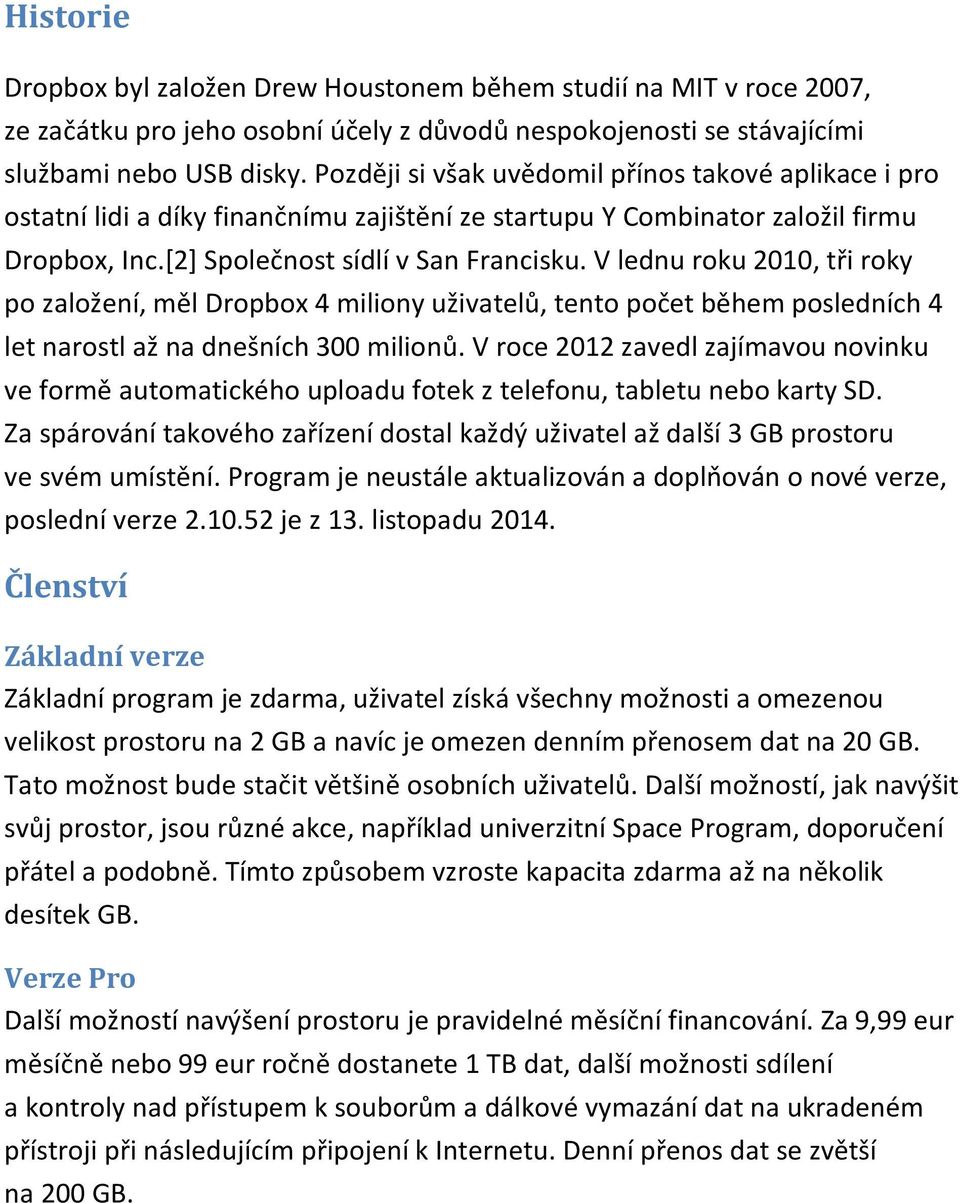 V lednu roku 2010, tři roky po založení, měl Dropbox 4 miliony uživatelů, tento počet během posledních 4 let narostl až na dnešních 300 milionů.