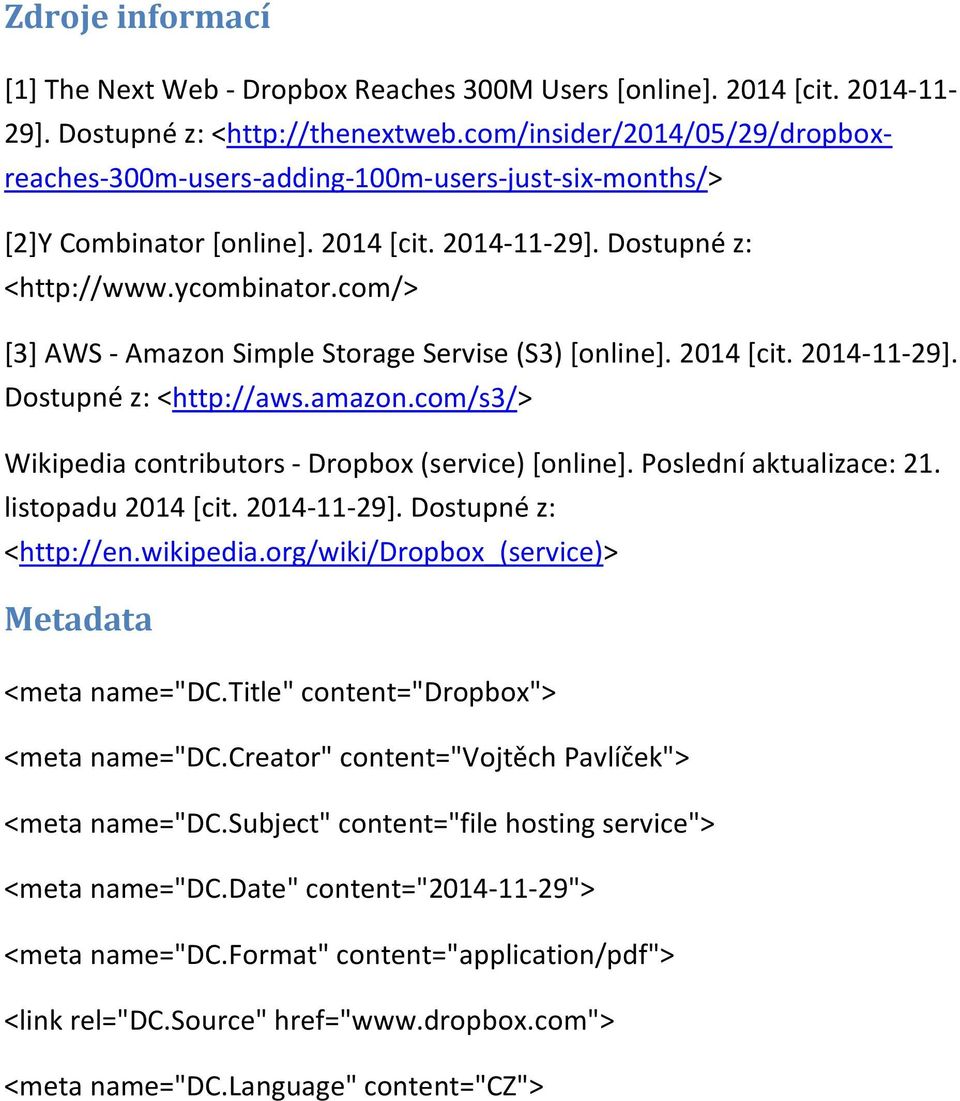 com/> [3] AWS - Amazon Simple Storage Servise (S3) [online]. 2014 [cit. 2014-11-29]. Dostupné z: <http://aws.amazon.com/s3/> Wikipedia contributors - Dropbox (service) [online].