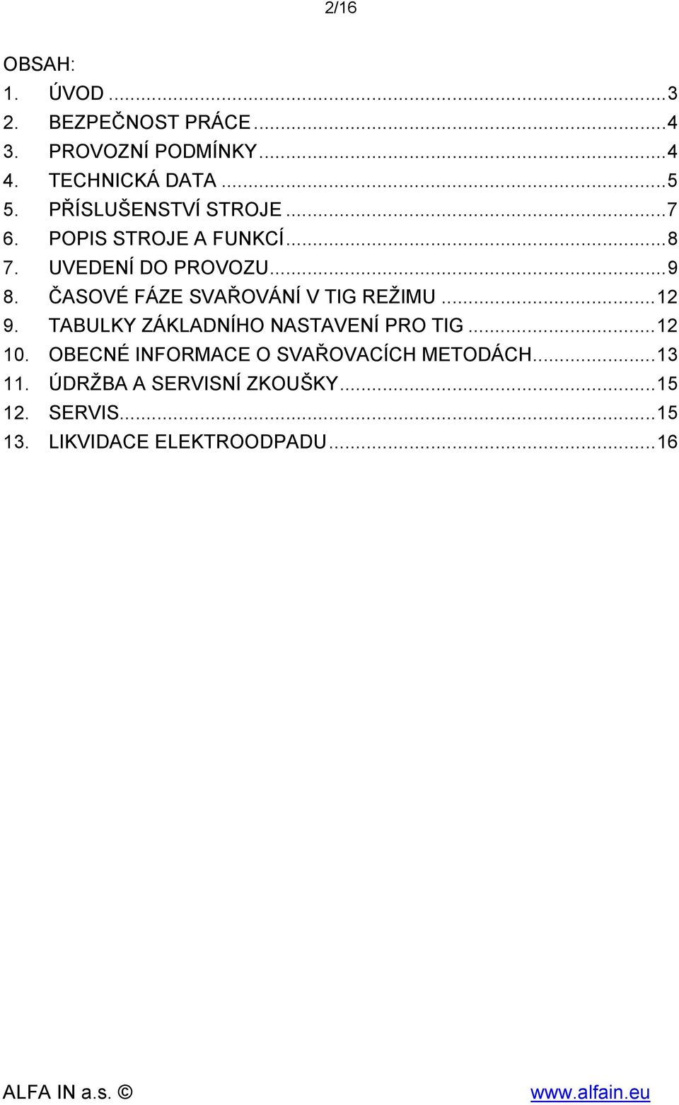 ČASOVÉ FÁZE SVAŘOVÁNÍ V TIG REŽIMU... 12 9. TABULKY ZÁKLADNÍHO NASTAVENÍ PRO TIG... 12 10.