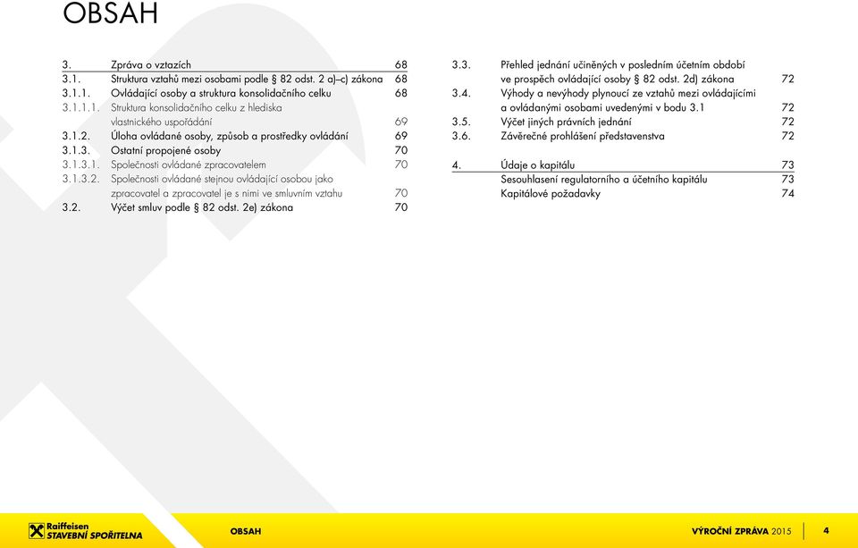 2. Výčet smluv podle 82 odst. 2e) zákona 70 3.3. Přehled jednání učiněných v posledním účetním období ve prospěch ovládající osoby 82 odst. 2d) zákona 72 3.4.