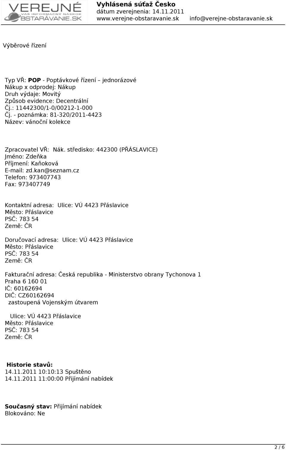 cz Telefon: 973407743 Fax: 973407749 Kontaktní adresa: Ulice: VÚ 4423 Přáslavice Město: Přáslavice PSČ: 783 54 Země: ČR Doručovací adresa: Ulice: VÚ 4423 Přáslavice Město: Přáslavice PSČ: 783 54