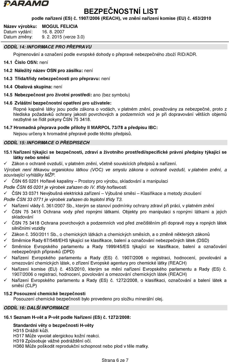 6 Zvláštní bezpečnostní opatření pro uživatele: Ropné kapalné látky jsou podle zákona o vodách, v platném znění, považovány za nebezpečné, proto z hlediska požadavků ochrany jakosti povrchových a