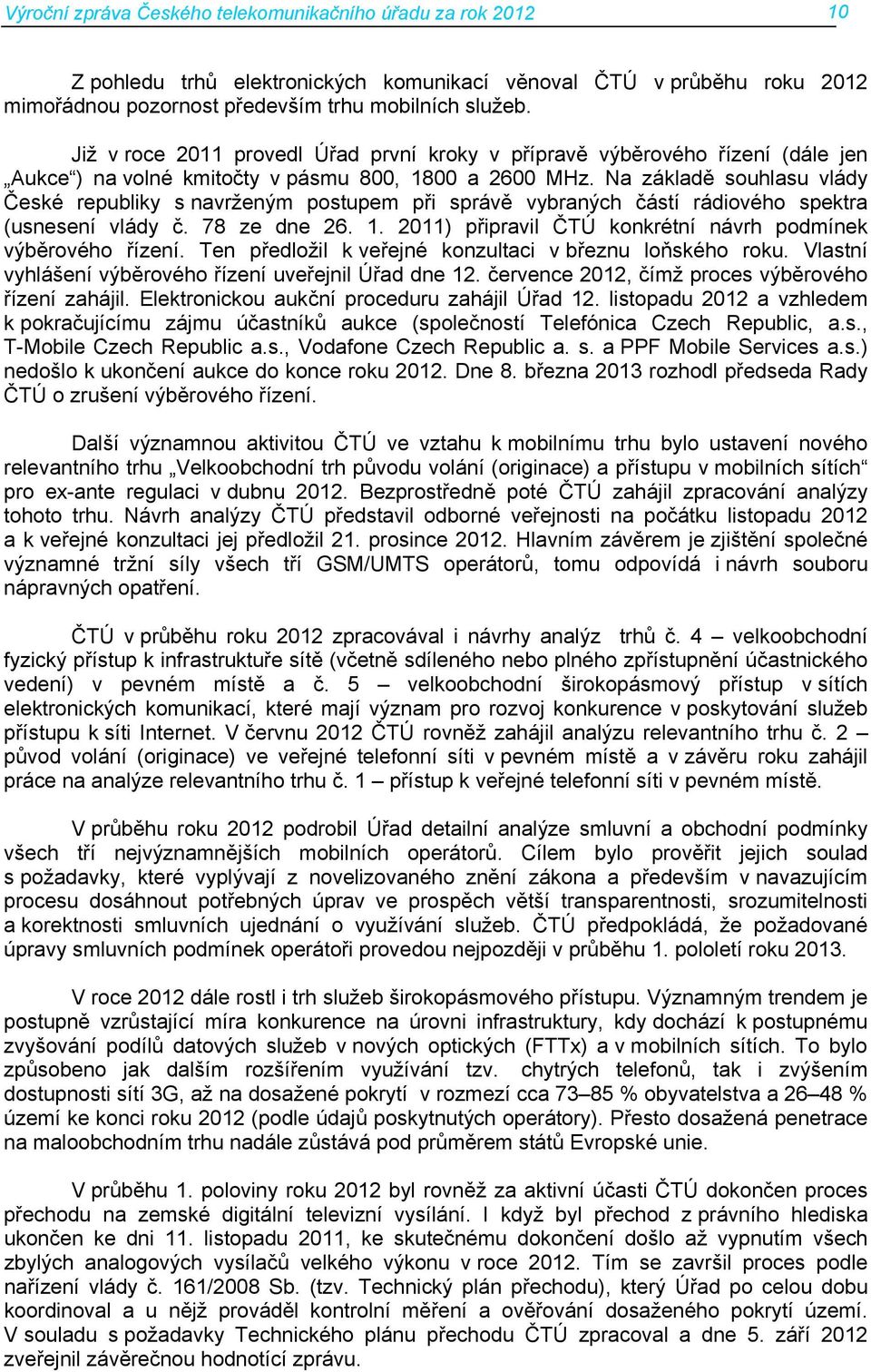 Na základě souhlasu vlády České republiky s navrženým postupem při správě vybraných částí rádiového spektra (usnesení vlády č. 78 ze dne 26. 1.