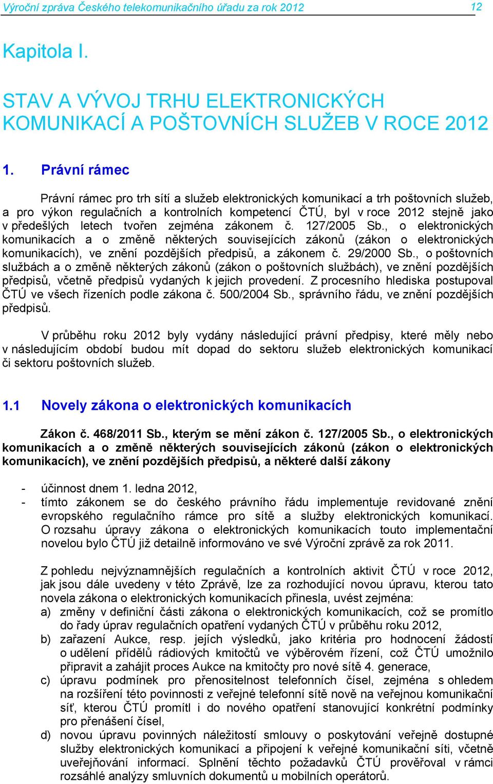 letech tvořen zejména zákonem č. 127/2005 Sb., o elektronických komunikacích a o změně některých souvisejících zákonů (zákon o elektronických komunikacích), ve znění pozdějších předpisů, a zákonem č.