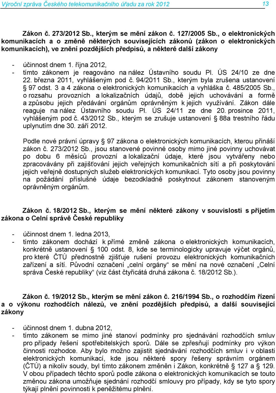 října 2012, - tímto zákonem je reagováno na nález Ústavního soudu Pl. ÚS 24/10 ze dne 22. března 2011, vyhlášeným pod č. 94/2011 Sb., kterým byla zrušena ustanovení 97 odst.