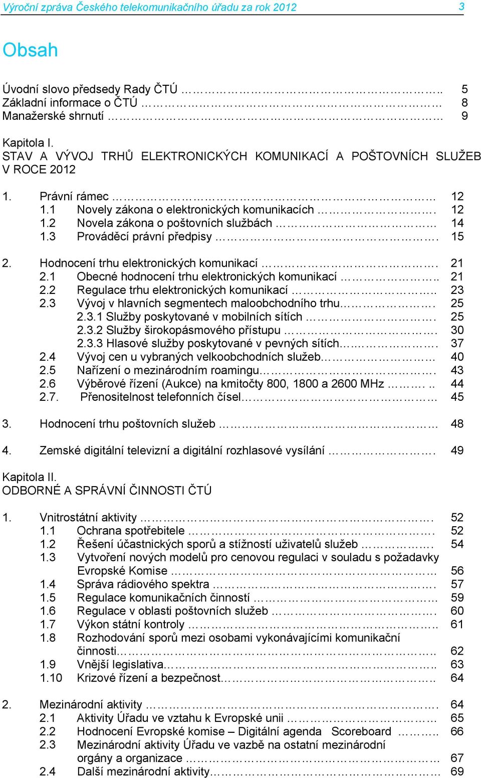 3 Prováděcí právní předpisy. 15 2. Hodnocení trhu elektronických komunikací. 21 2.1 Obecné hodnocení trhu elektronických komunikací.. 21 2.2 Regulace trhu elektronických komunikací.. 23 2.