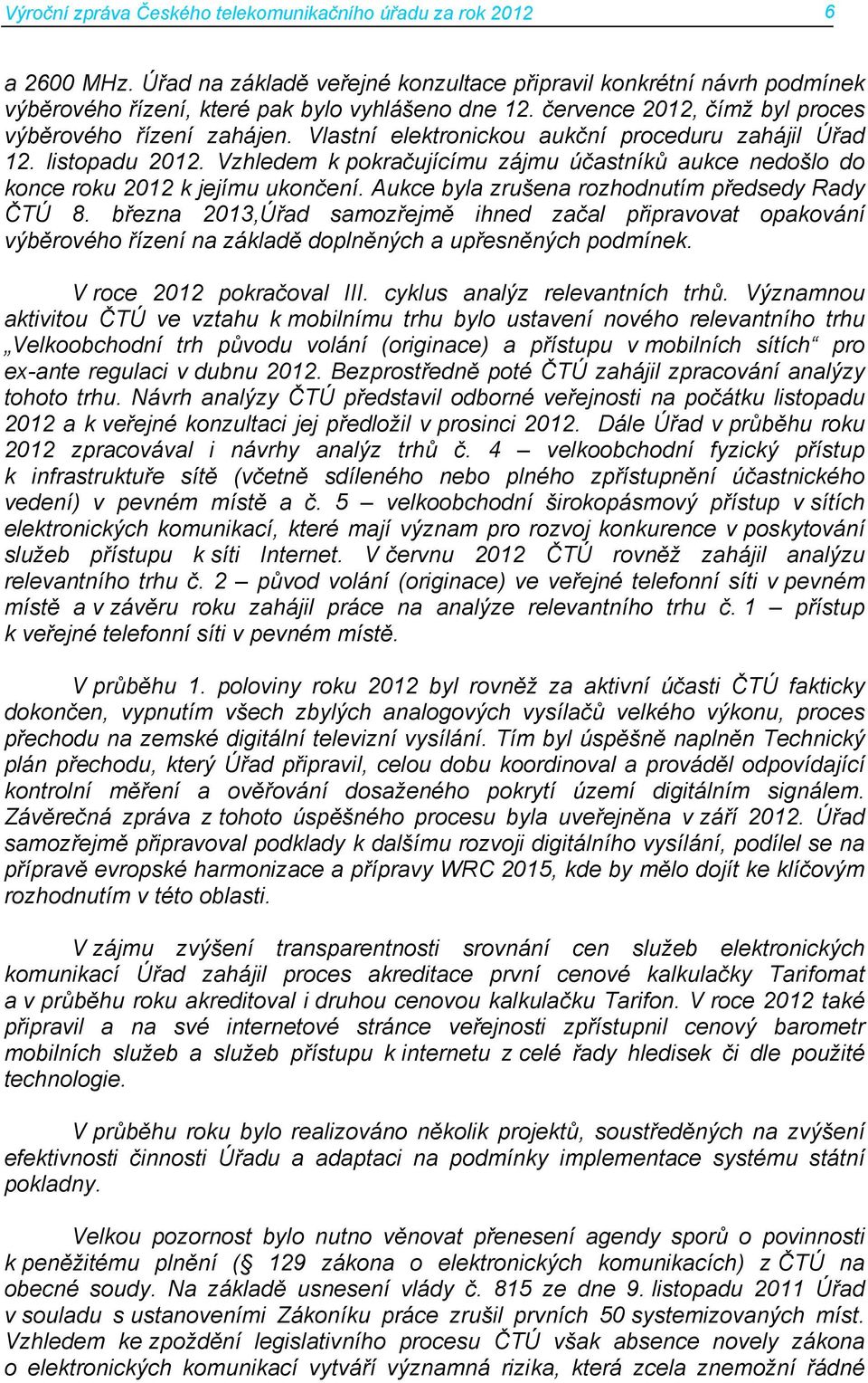 Vzhledem k pokračujícímu zájmu účastníků aukce nedošlo do konce roku 2012 k jejímu ukončení. Aukce byla zrušena rozhodnutím předsedy Rady ČTÚ 8.