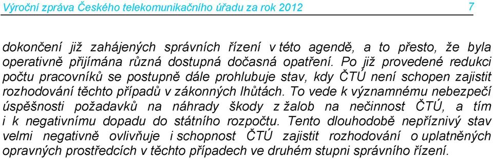 Po již provedené redukci počtu pracovníků se postupně dále prohlubuje stav, kdy ČTÚ není schopen zajistit rozhodování těchto případů v zákonných lhůtách.