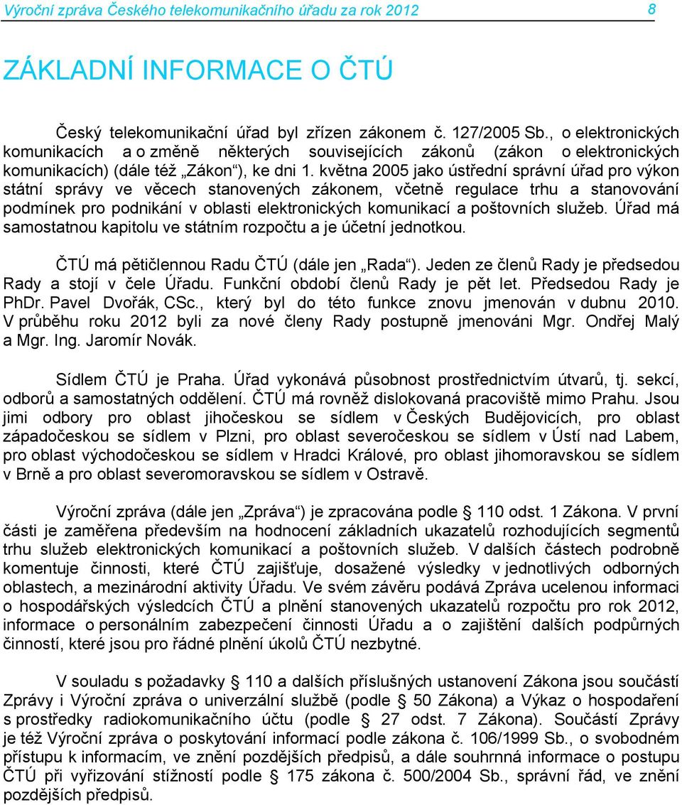 května 2005 jako ústřední správní úřad pro výkon státní správy ve věcech stanovených zákonem, včetně regulace trhu a stanovování podmínek pro podnikání v oblasti elektronických komunikací a