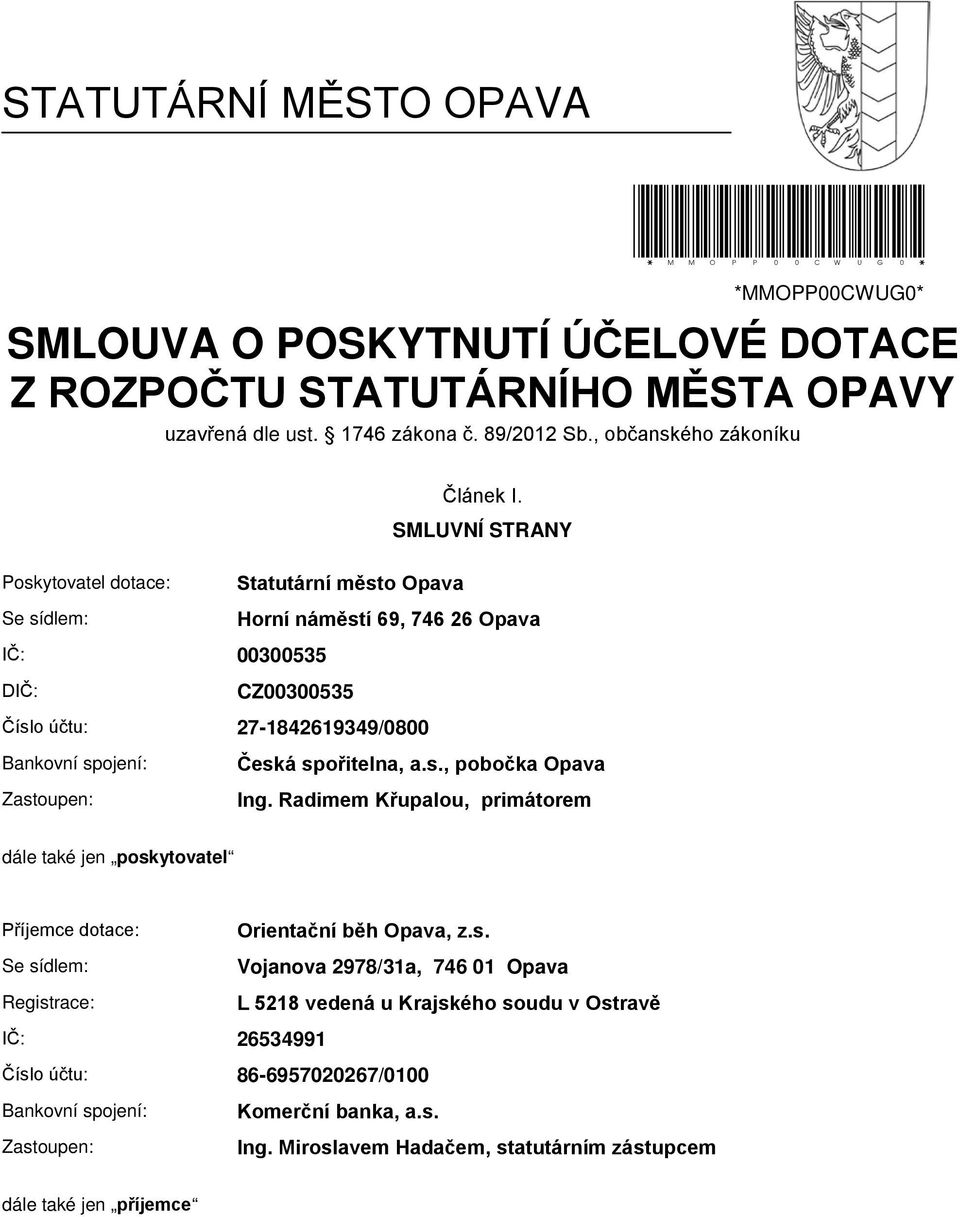 SMLUVNÍ STRANY Poskytovatel dotace: Statutární město Opava Se sídlem: Horní náměstí 69, 746 26 Opava IČ: 00300535 DIČ: CZ00300535 Číslo účtu: 27-1842619349/0800 Bankovní spojení: Česká spořitelna, a.