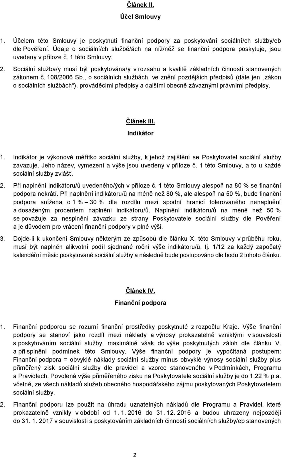 Sociální služba/y musí být poskytována/y v rozsahu a kvalitě základních činností stanovených zákonem č. 108/2006 Sb.