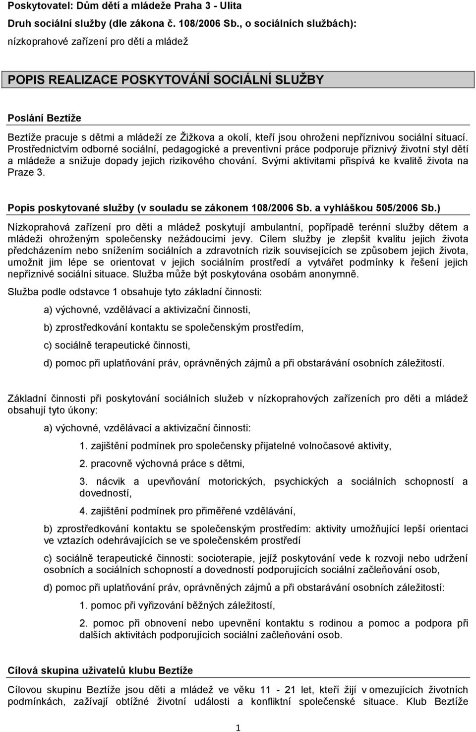 nepříznivou sociální situací. Prostřednictvím odborné sociální, pedagogické a preventivní práce podporuje příznivý životní styl dětí a mládeže a snižuje dopady jejich rizikového chování.