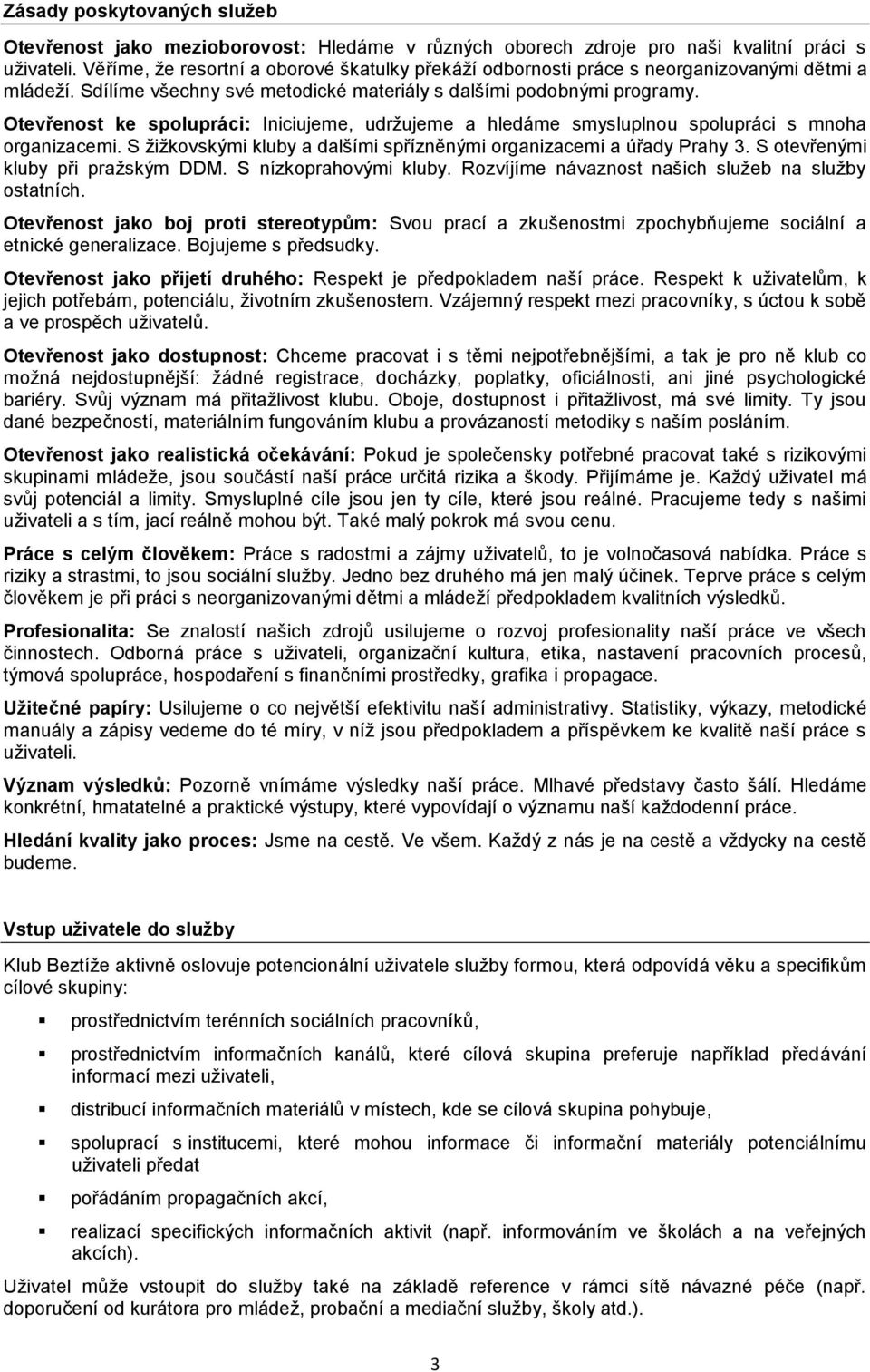 Otevřenost ke spolupráci: Iniciujeme, udržujeme a hledáme smysluplnou spolupráci s mnoha organizacemi. S žižkovskými kluby a dalšími spřízněnými organizacemi a úřady Prahy 3.