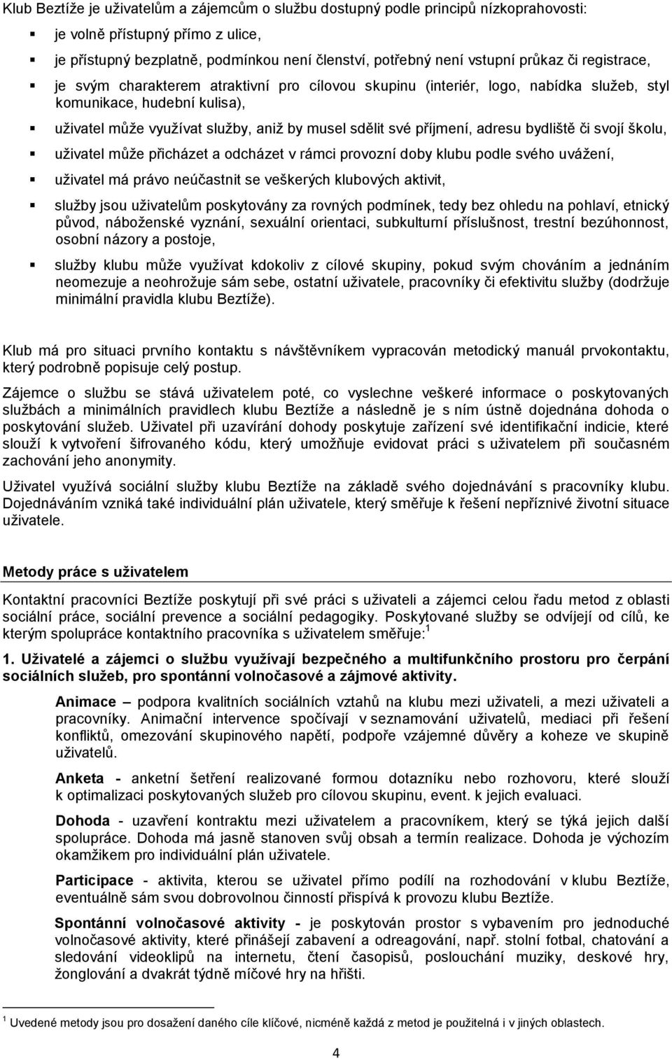 adresu bydliště či svojí školu, uživatel může přicházet a odcházet v rámci provozní doby klubu podle svého uvážení, uživatel má právo neúčastnit se veškerých klubových aktivit, služby jsou uživatelům