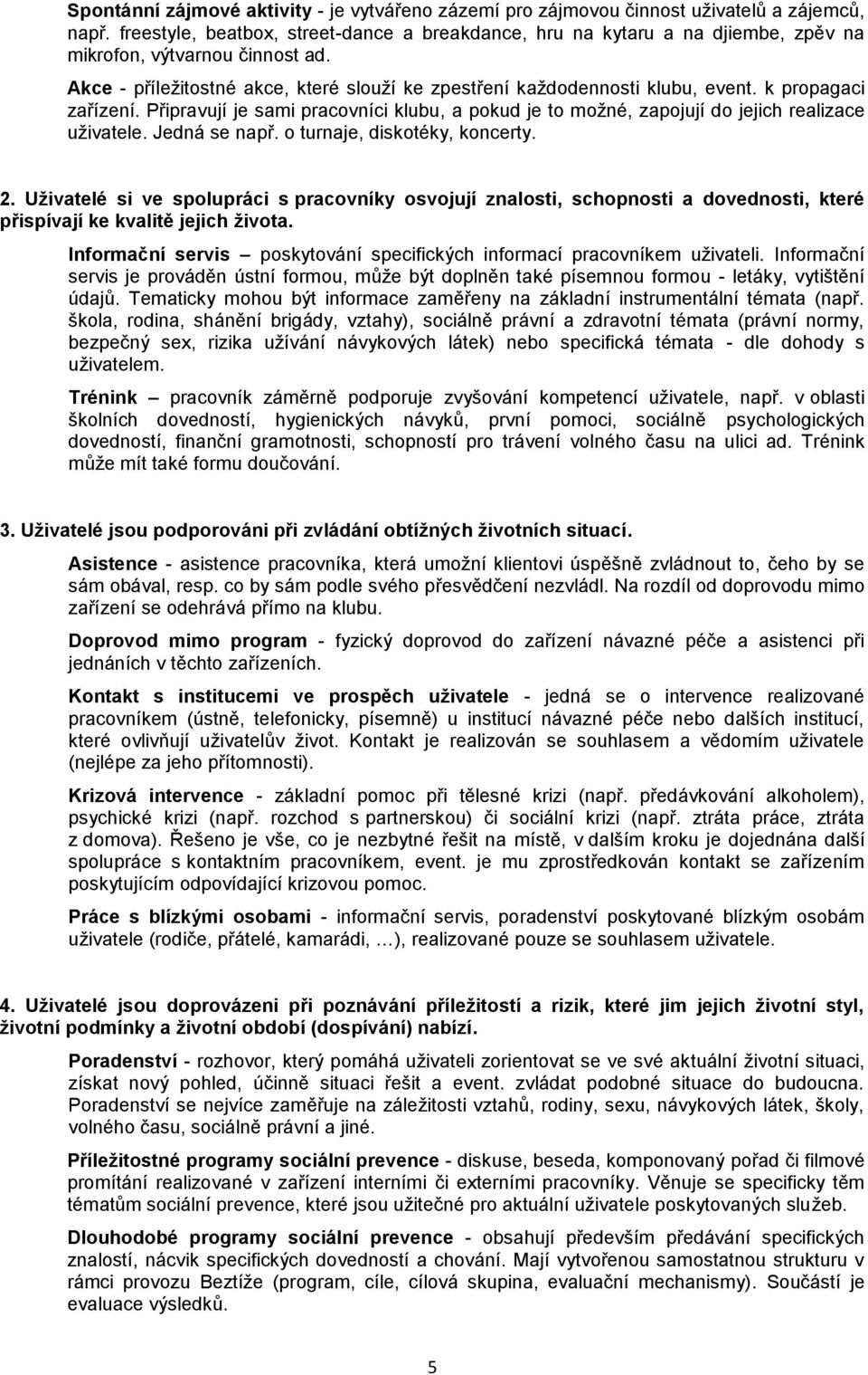 k propagaci zařízení. Připravují je sami pracovníci klubu, a pokud je to možné, zapojují do jejich realizace uživatele. Jedná se např. o turnaje, diskotéky, koncerty. 2.