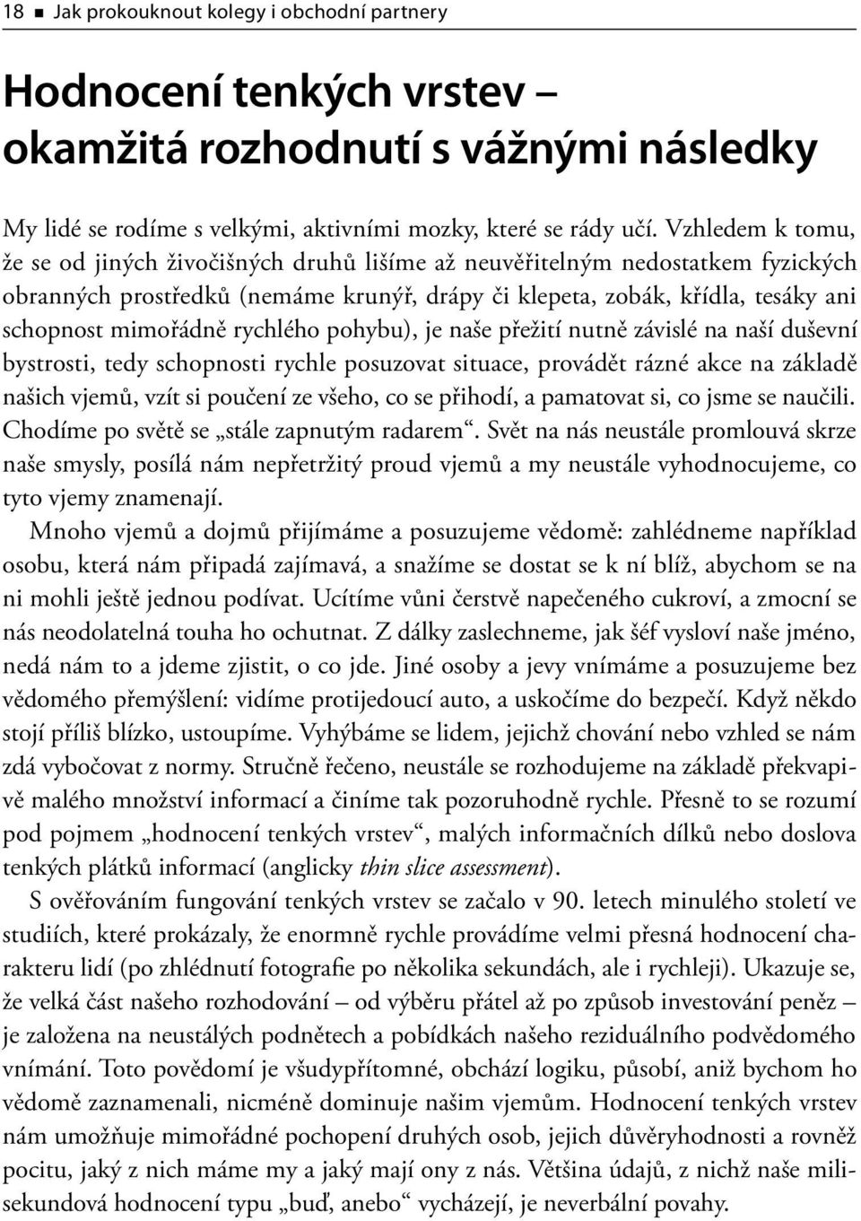 rychlého pohybu), je naše přežití nutně závislé na naší duševní bystrosti, tedy schopnosti rychle posuzovat situace, provádět rázné akce na základě našich vjemů, vzít si poučení ze všeho, co se