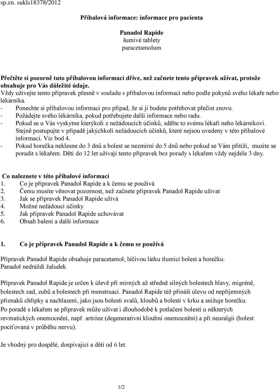 protože obsahuje pro Vás důležité údaje. Vždy užívejte tento přípravek přesně v souladu s příbalovou informací nebo podle pokynů svého lékaře nebo lékárníka.