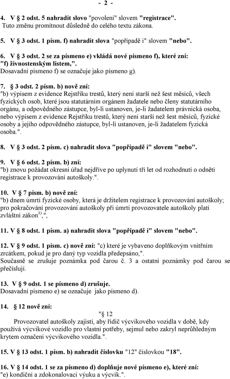 b) nově zní: "b) výpisem z evidence Rejstříku trestů, který není starší než šest měsíců, všech fyzických osob, které jsou statutárním orgánem žadatele nebo členy statutárního orgánu, a odpovědného