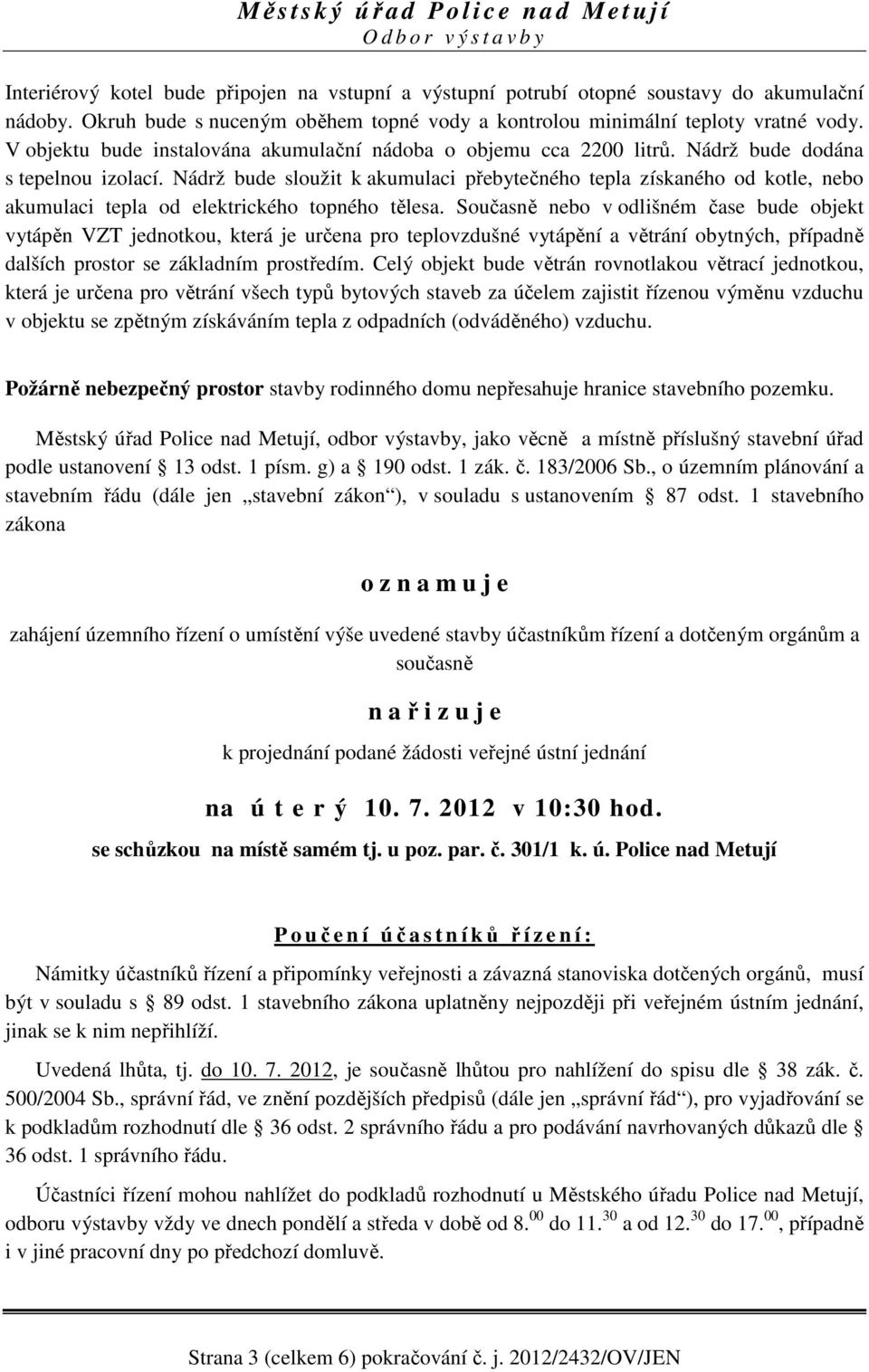 Nádrž bude sloužit k akumulaci přebytečného tepla získaného od kotle, nebo akumulaci tepla od elektrického topného tělesa.