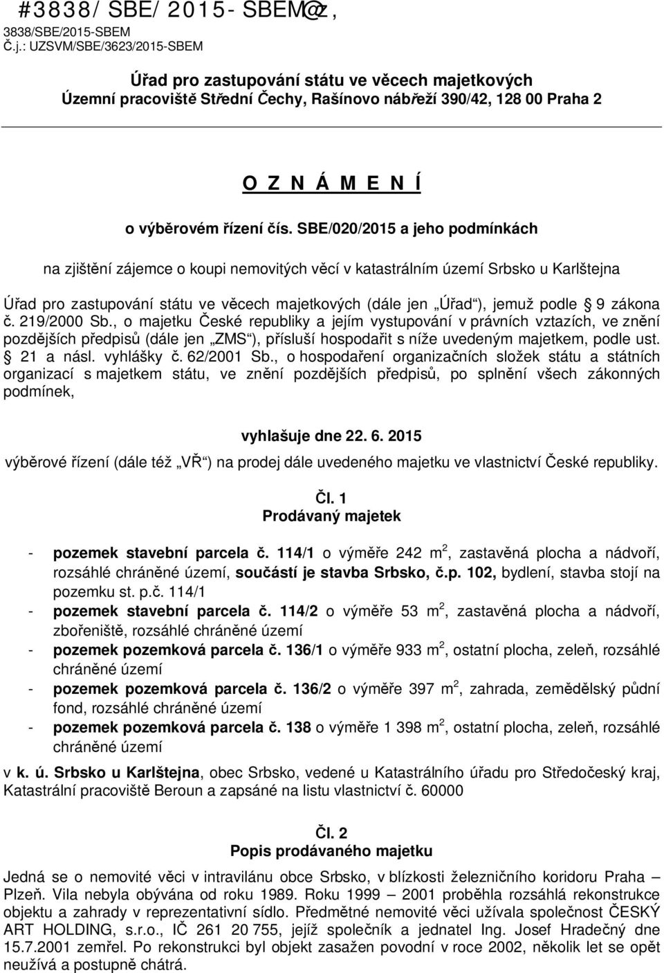 SBE/020/2015 a jeho podmínkách na zjišt ní zájemce o koupi nemovitých v cí v katastrálním území Srbsko u Karlštejna ad pro zastupování státu ve v cech majetkových (dále jen Ú ad ), jemuž podle 9