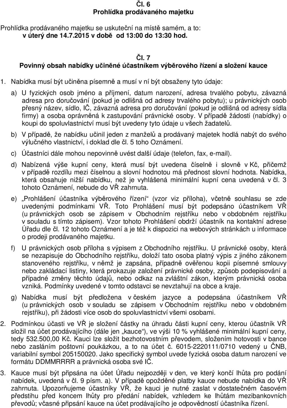 Nabídka musí být u in na písemn a musí v ní být obsaženy tyto údaje: a) U fyzických osob jméno a p íjmení, datum narození, adresa trvalého pobytu, závazná adresa pro doru ování (pokud je odlišná od